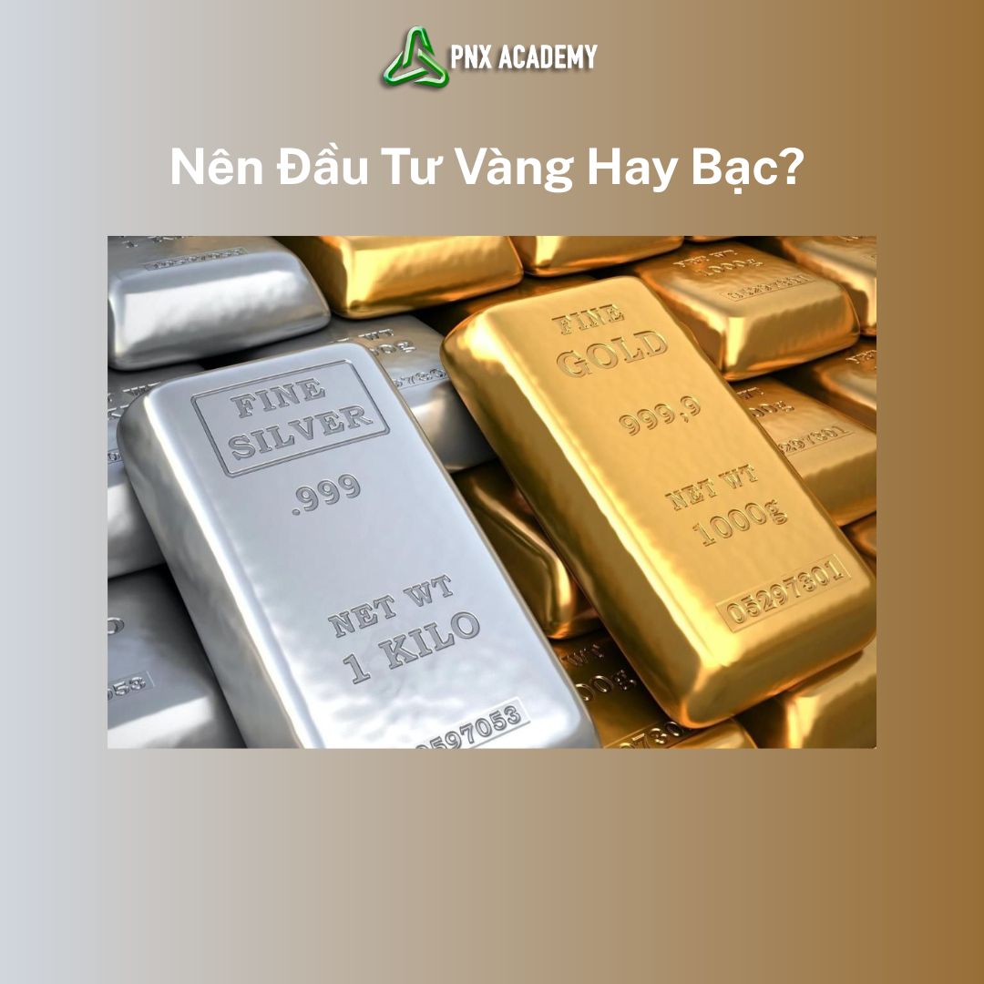 NÊN ĐẦU TƯ VÀNG HAY BẠC? PHÂN TÍCH CHI TIẾT ƯU NHƯỢC ĐIỂM TỪNG LOẠI